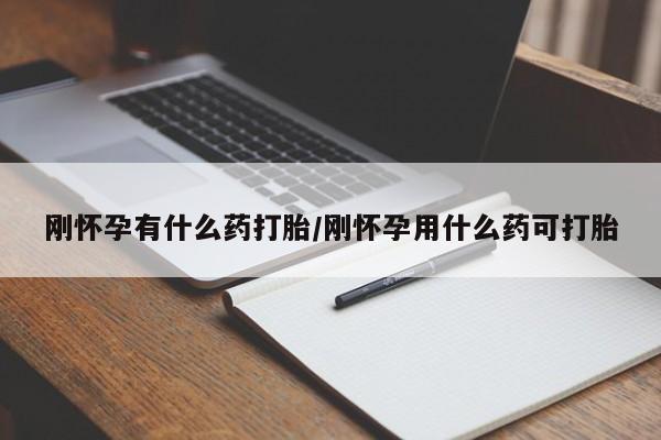 流产药联系微信刚怀孕有什么药打胎/刚怀孕用什么药可打胎