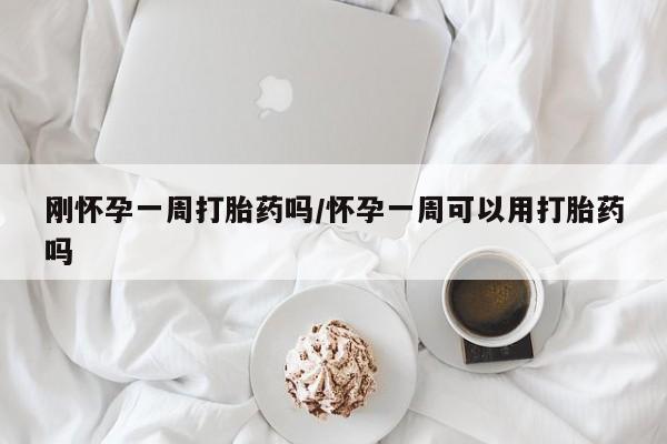 流产药联系微信刚怀孕一周打胎药吗/怀孕一周可以用打胎药吗