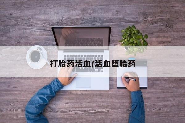 流产药联系微信打胎药活血/活血堕胎药