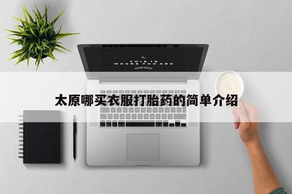 流产药联系微信太原哪买衣服打胎药的简单介绍