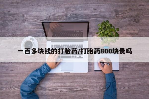 流产药联系微信一百多块钱的打胎药/打胎药800块贵吗